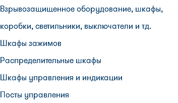 Взрывозащищенное оборудование, шкафы, коробки, светильники, выключатели и тд. Шкафы зажимов Распределительные шкафы Шкафы управления и индикации Посты управления