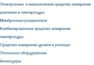 Электронные и механические средства измерения давления и температуры Мембранные разделители Комбинированные средства измерения температуры Средства измерения уровня и расхода Эталонное оборудование Аксессуары