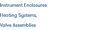 Instrument Enclosures Heating Systems, Valve Assemblies